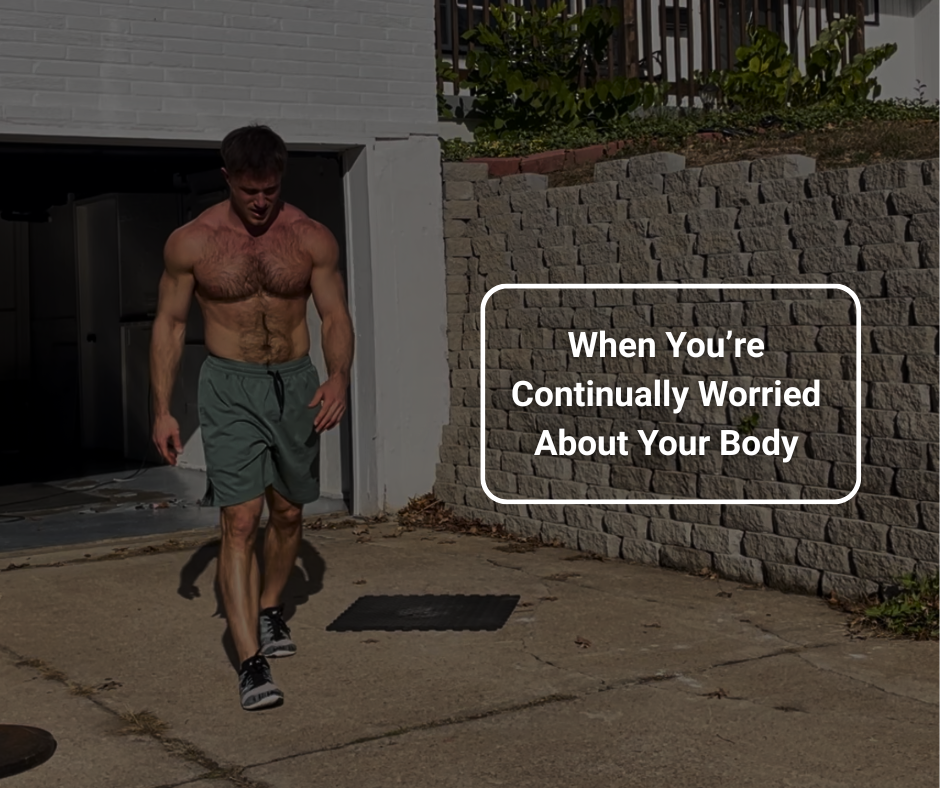 When You're Continually Worried About Your Body