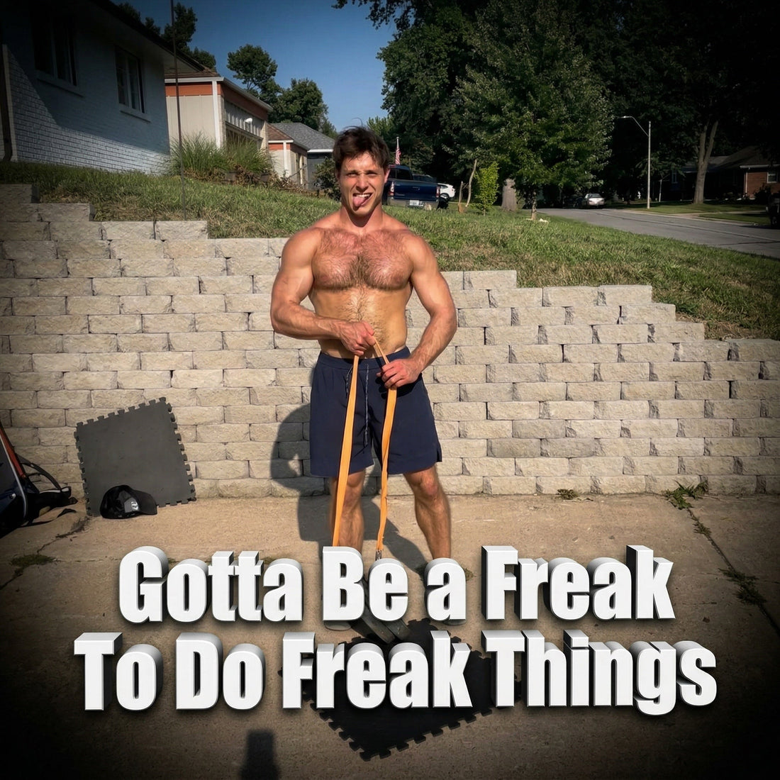 Gotta Be a Freak To Do Freak Things